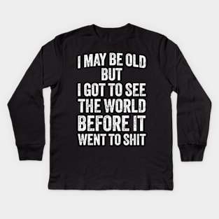 I May Be Old But I Got To See The World Before It Went To Shit Kids Long Sleeve T-Shirt